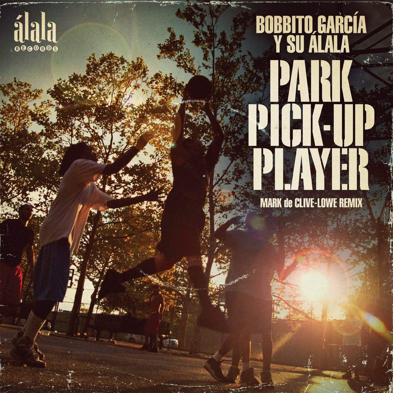 Bobbito García Y Su Álala - Park Pick-Up Player (Mark de Clive-Lowe Remix) (7") Alala